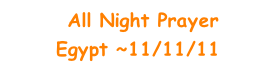 All Night Prayer Egypt ~11/11/11